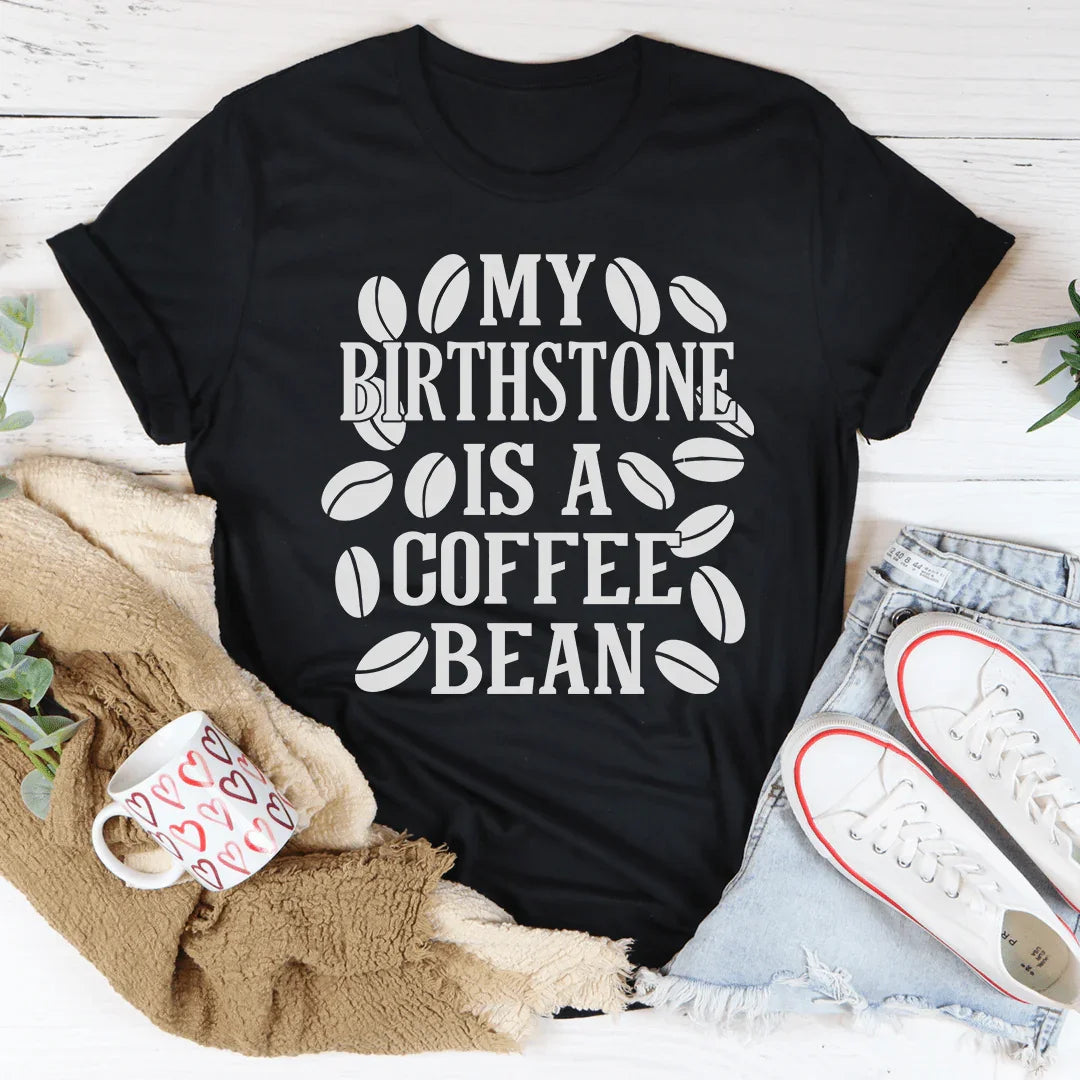 My Birthstone Is A Coffee Bean Tee